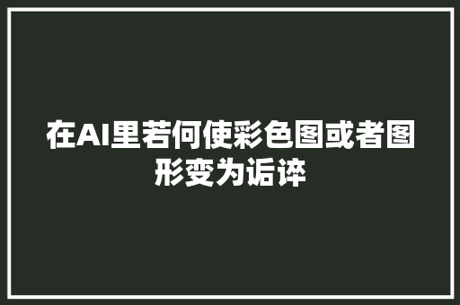 在AI里若何使彩色图或者图形变为诟谇