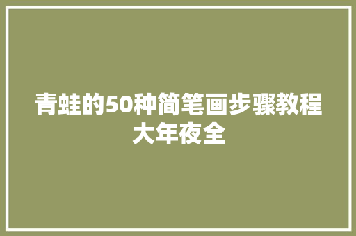 青蛙的50种简笔画步骤教程大年夜全