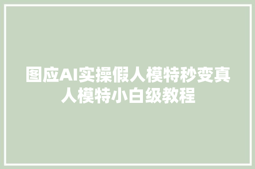 图应AI实操假人模特秒变真人模特小白级教程