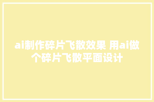 ai制作碎片飞散效果 用ai做个碎片飞散平面设计