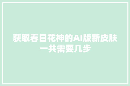 获取春日花神的AI版新皮肤一共需要几步