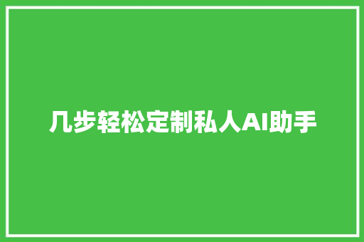 几步轻松定制私人AI助手