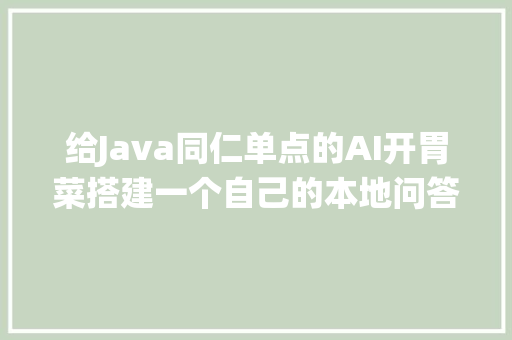 给Java同仁单点的AI开胃菜搭建一个自己的本地问答系统