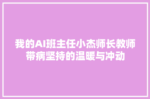 我的AI班主任小杰师长教师带病坚持的温暖与冲动