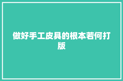 做好手工皮具的根本若何打版