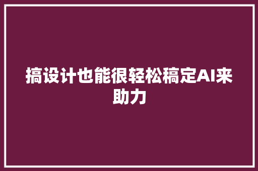 搞设计也能很轻松稿定AI来助力