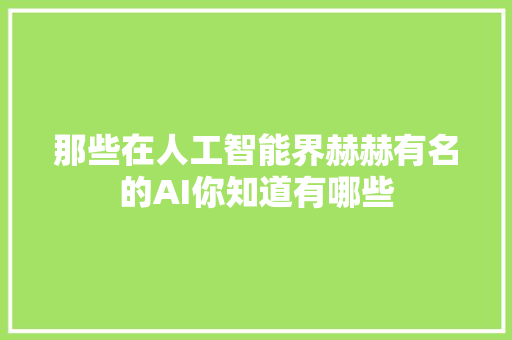 那些在人工智能界赫赫有名的AI你知道有哪些