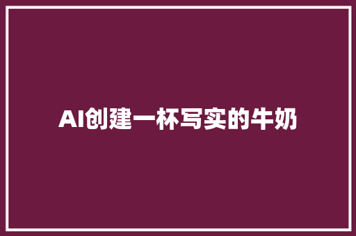 AI创建一杯写实的牛奶