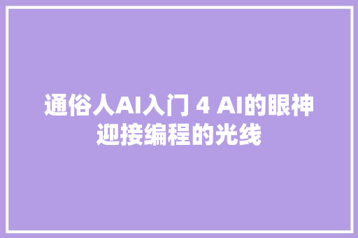 通俗人AI入门 4 AI的眼神迎接编程的光线