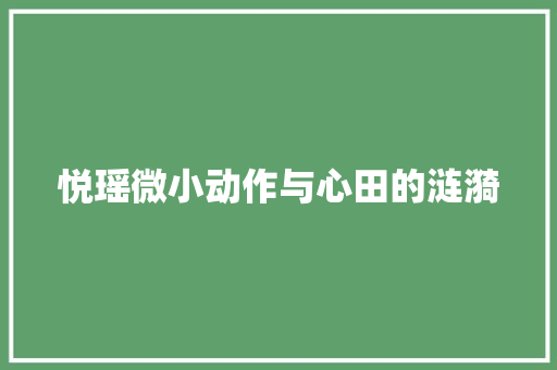 悦瑶微小动作与心田的涟漪