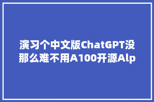 演习个中文版ChatGPT没那么难不用A100开源AlpacaLoRARTX 4090就能搞定