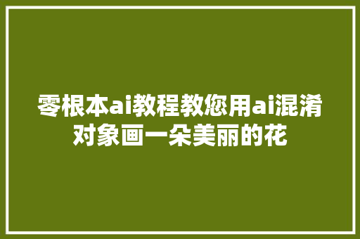 零根本ai教程教您用ai混淆对象画一朵美丽的花