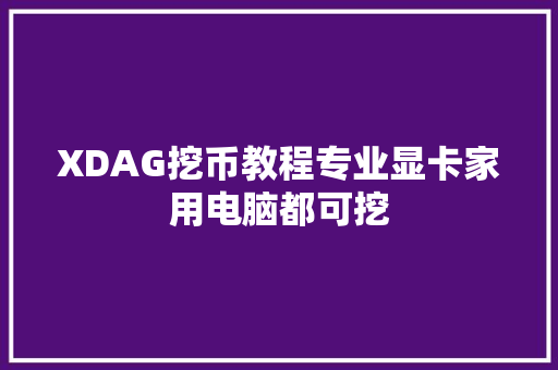 XDAG挖币教程专业显卡家用电脑都可挖