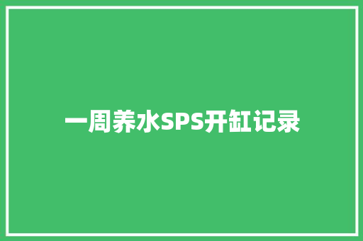 一周养水SPS开缸记录