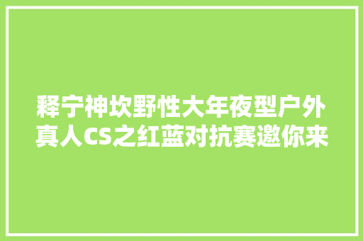 释宁神坎野性大年夜型户外真人CS之红蓝对抗赛邀你来战