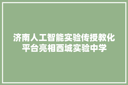 济南人工智能实验传授教化平台亮相西城实验中学