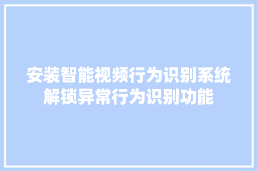 安装智能视频行为识别系统解锁异常行为识别功能