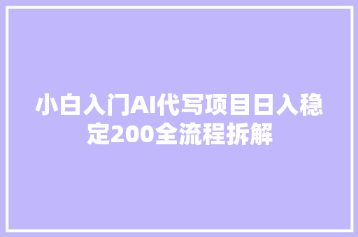 小白入门AI代写项目日入稳定200全流程拆解