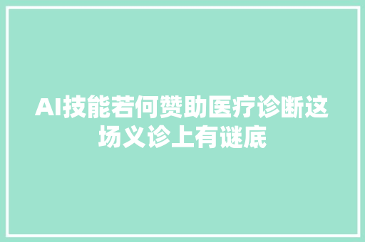 AI技能若何赞助医疗诊断这场义诊上有谜底