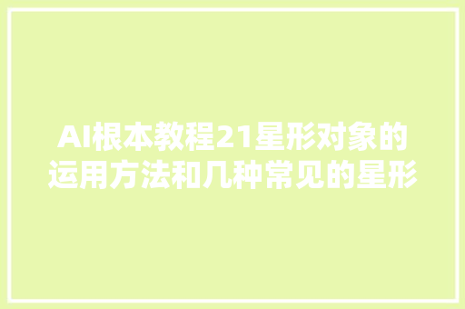 AI根本教程21星形对象的运用方法和几种常见的星形