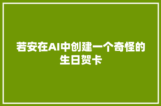 若安在AI中创建一个奇怪的生日贺卡