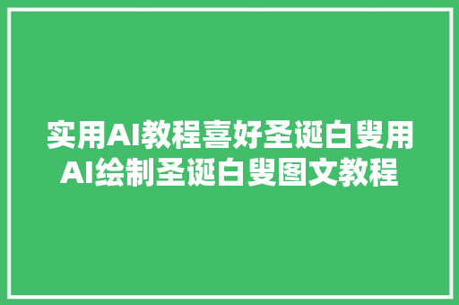 实用AI教程喜好圣诞白叟用AI绘制圣诞白叟图文教程