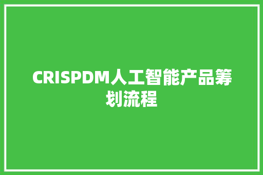 CRISPDM人工智能产品筹划流程