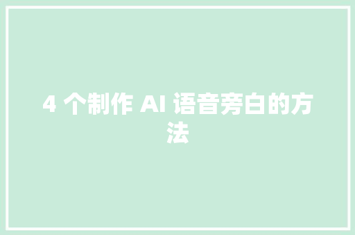 4 个制作 AI 语音旁白的方法