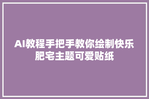 AI教程手把手教你绘制快乐肥宅主题可爱贴纸