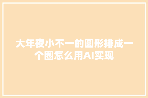 大年夜小不一的圆形排成一个圈怎么用AI实现