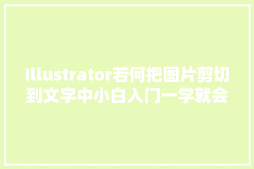 Illustrator若何把图片剪切到文字中小白入门一学就会