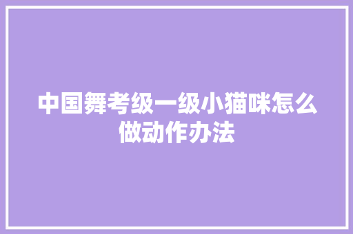 中国舞考级一级小猫咪怎么做动作办法