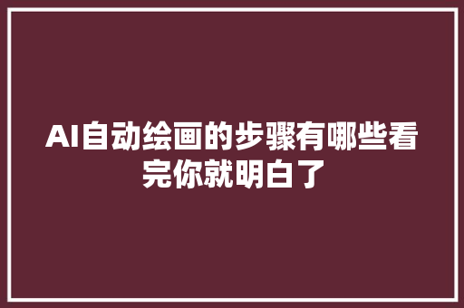 AI自动绘画的步骤有哪些看完你就明白了