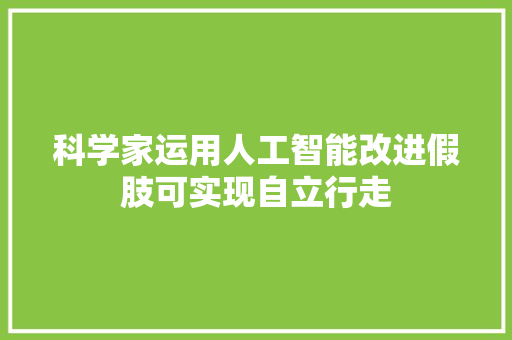 科学家运用人工智能改进假肢可实现自立行走