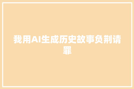 我用AI生成历史故事负荆请罪