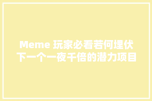 Meme 玩家必看若何埋伏下一个一夜千倍的潜力项目