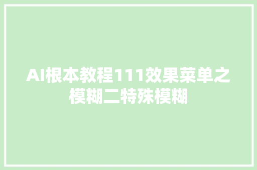 AI根本教程111效果菜单之模糊二特殊模糊