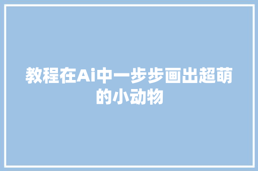 教程在Ai中一步步画出超萌的小动物