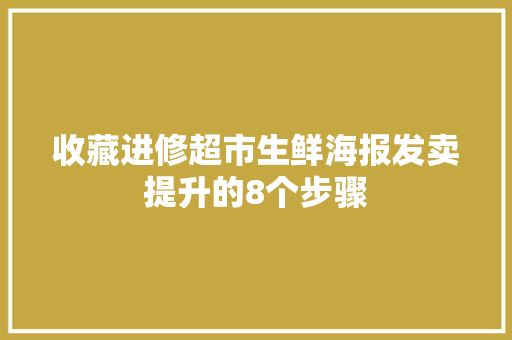 收藏进修超市生鲜海报发卖提升的8个步骤