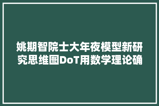 姚期智院士大年夜模型新研究思维图DoT用数学理论确保AI逻辑一致