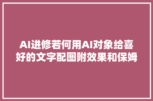 AI进修若何用AI对象给喜好的文字配图附效果和保姆级教程