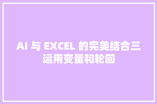 AI 与 EXCEL 的完美结合三运用变量和轮回