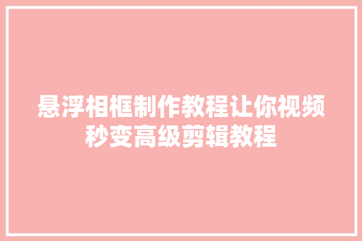 悬浮相框制作教程让你视频秒变高级剪辑教程