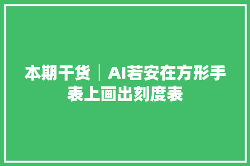 本期干货│AI若安在方形手表上画出刻度表