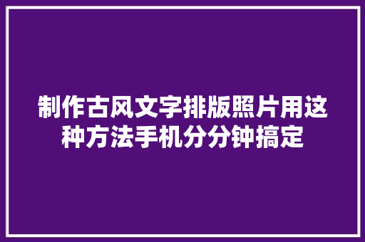 制作古风文字排版照片用这种方法手机分分钟搞定