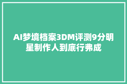 AI梦境档案3DM评测9分明星制作人到底行弗成