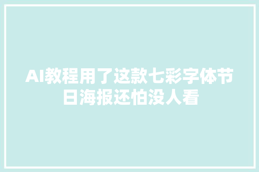 AI教程用了这款七彩字体节日海报还怕没人看