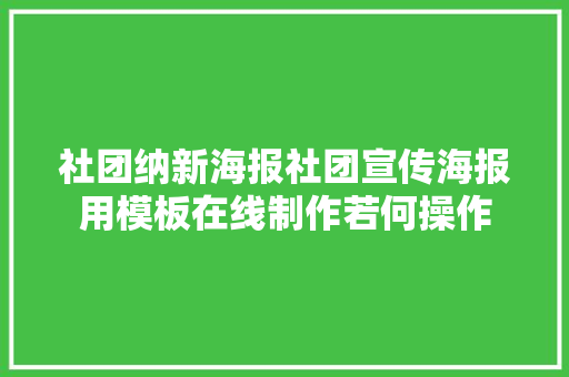 社团纳新海报社团宣传海报用模板在线制作若何操作