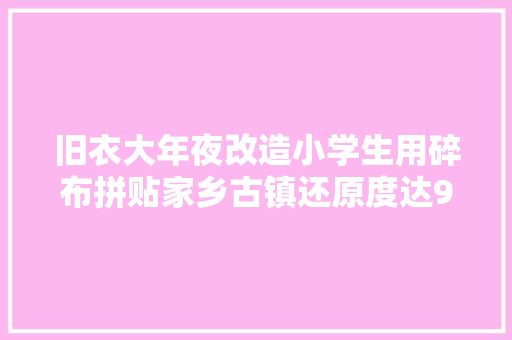 旧衣大年夜改造小学生用碎布拼贴家乡古镇还原度达90