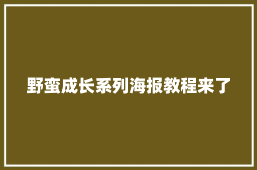 野蛮成长系列海报教程来了